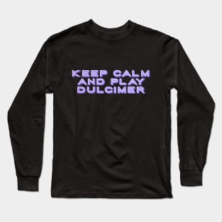 Keep Calm and Play Dulcimer Long Sleeve T-Shirt